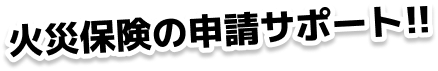 火災保険の申請サポート!!