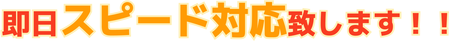即日スピード対応致します！！